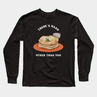 There's Naan Other than you Long Sleeve T-Shirt